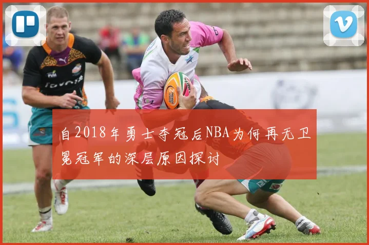 自2018年勇士夺冠后NBA为何再无卫冕冠军的深层原因探讨